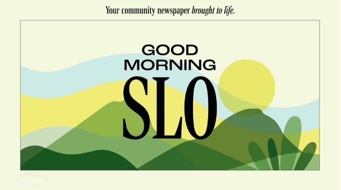 Header Image that reads, "Your community newspaper brought to life, in small letters across the top. In the middle it reads in bold large letters, Good Morning SLO. The background is a simple graphic of mountains and sun with a plant abstract in the lower right corner. in various shades of yellow, green and light blue.